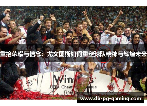 重拾荣耀与信念:尤文图斯如何重塑球队精神与辉煌未来 重拾荣耀与信念:尤文图斯如何重塑球队精神与辉煌未来
