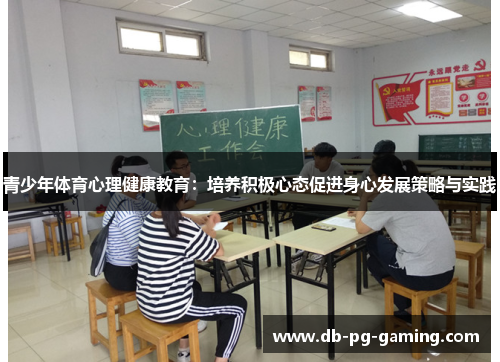 青少年体育心理健康教育:培养积极心态促进身心发展策略与实践 青少年体育心理健康教育:培养积极心态促进身心发展策略与实践