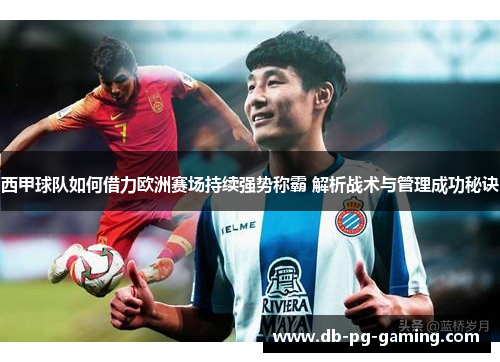 西甲球队如何借力欧洲赛场持续强势称霸 解析战术与管理成功秘诀 西甲球队如何借力欧洲赛场持续强势称霸 解析战术与管理成功秘诀