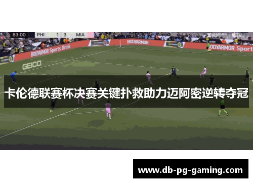 卡伦德联赛杯决赛关键扑救助力迈阿密逆转夺冠